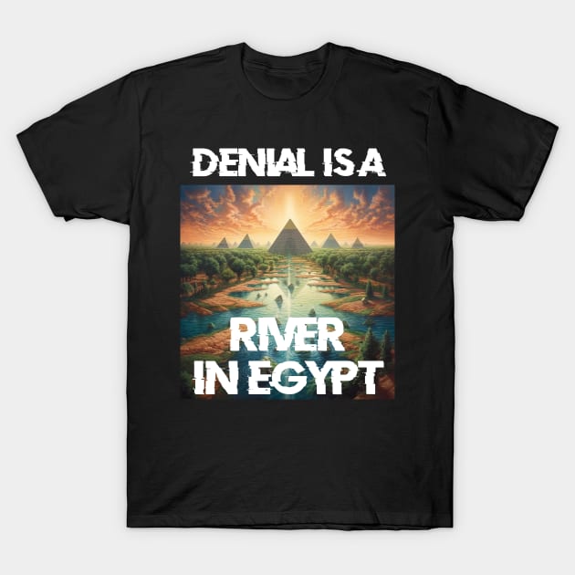 Denial is a River in Egypt T-Shirt by Phantom Troupe